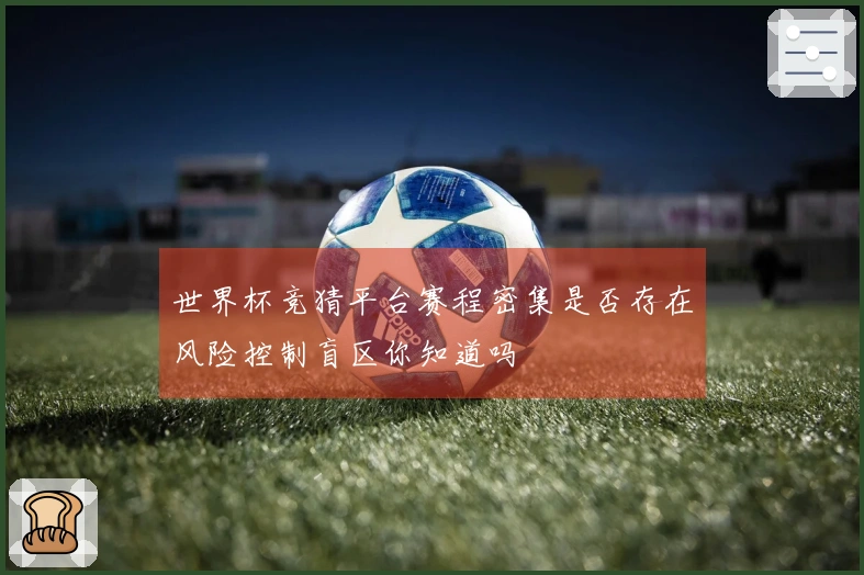 世界杯竞猜平台赛程密集是否存在风险控制盲区你知道吗